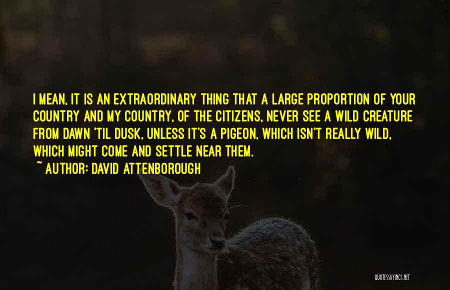 David Attenborough Quotes: I Mean, It Is An Extraordinary Thing That A Large Proportion Of Your Country And My Country, Of The Citizens,