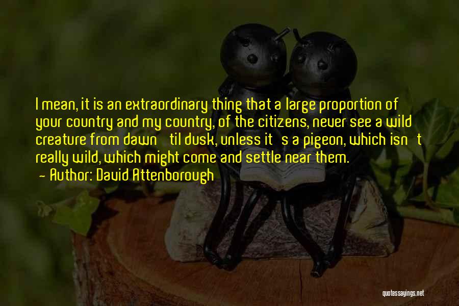 David Attenborough Quotes: I Mean, It Is An Extraordinary Thing That A Large Proportion Of Your Country And My Country, Of The Citizens,