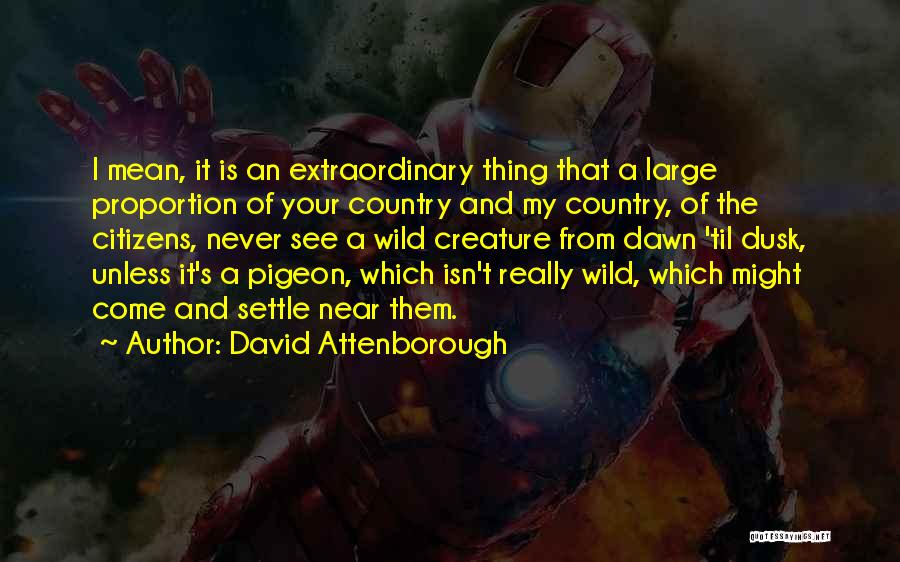 David Attenborough Quotes: I Mean, It Is An Extraordinary Thing That A Large Proportion Of Your Country And My Country, Of The Citizens,