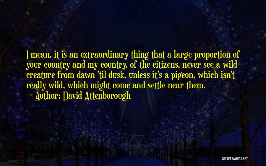 David Attenborough Quotes: I Mean, It Is An Extraordinary Thing That A Large Proportion Of Your Country And My Country, Of The Citizens,