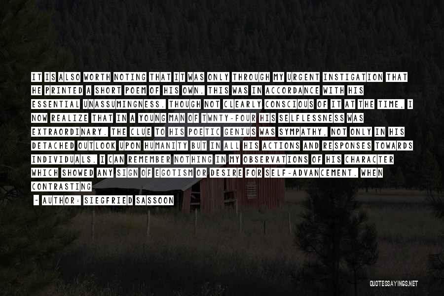 Siegfried Sassoon Quotes: It Is Also Worth Noting That It Was Only Through My Urgent Instigation That He Printed A Short Poem Of
