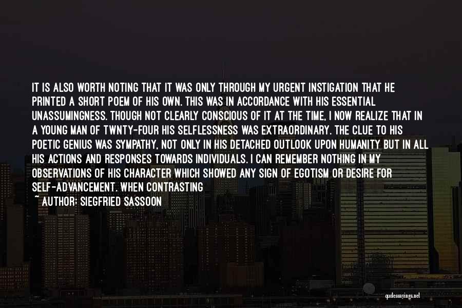 Siegfried Sassoon Quotes: It Is Also Worth Noting That It Was Only Through My Urgent Instigation That He Printed A Short Poem Of