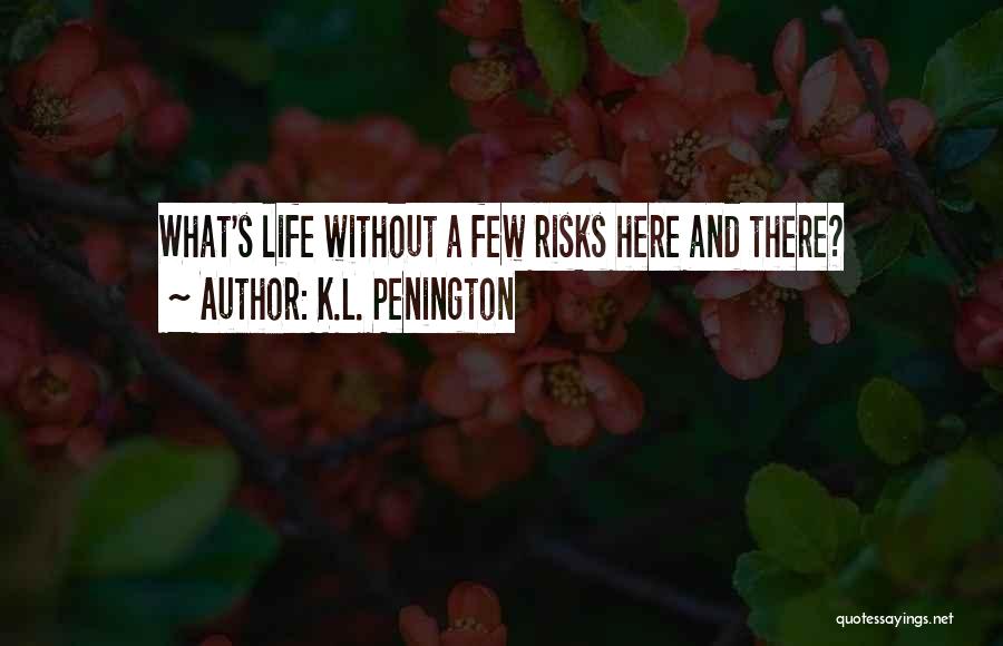 K.L. Penington Quotes: What's Life Without A Few Risks Here And There?
