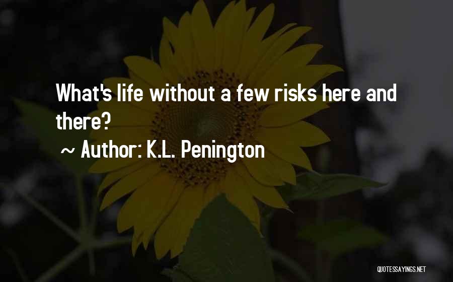 K.L. Penington Quotes: What's Life Without A Few Risks Here And There?
