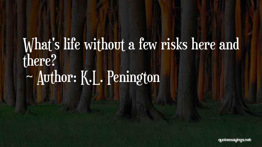 K.L. Penington Quotes: What's Life Without A Few Risks Here And There?