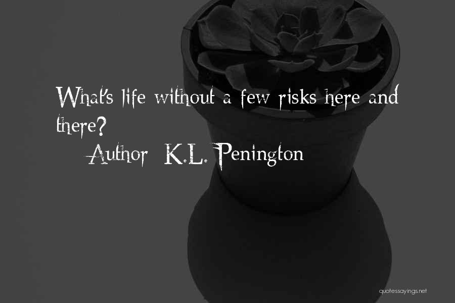 K.L. Penington Quotes: What's Life Without A Few Risks Here And There?