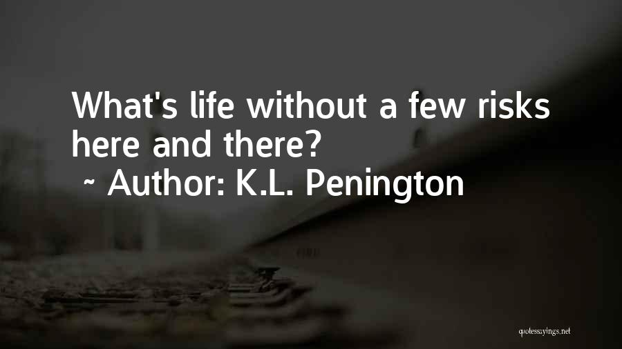 K.L. Penington Quotes: What's Life Without A Few Risks Here And There?