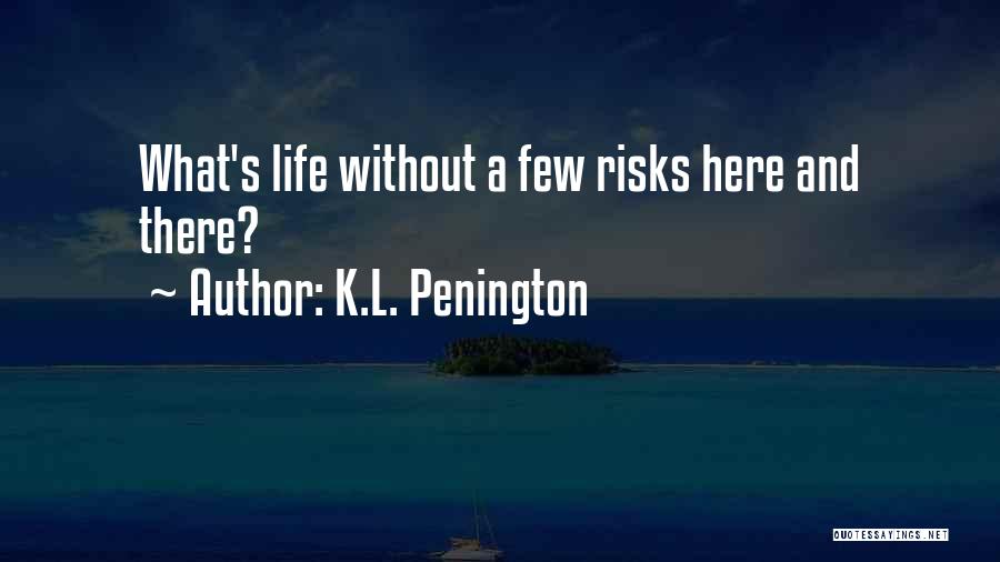 K.L. Penington Quotes: What's Life Without A Few Risks Here And There?