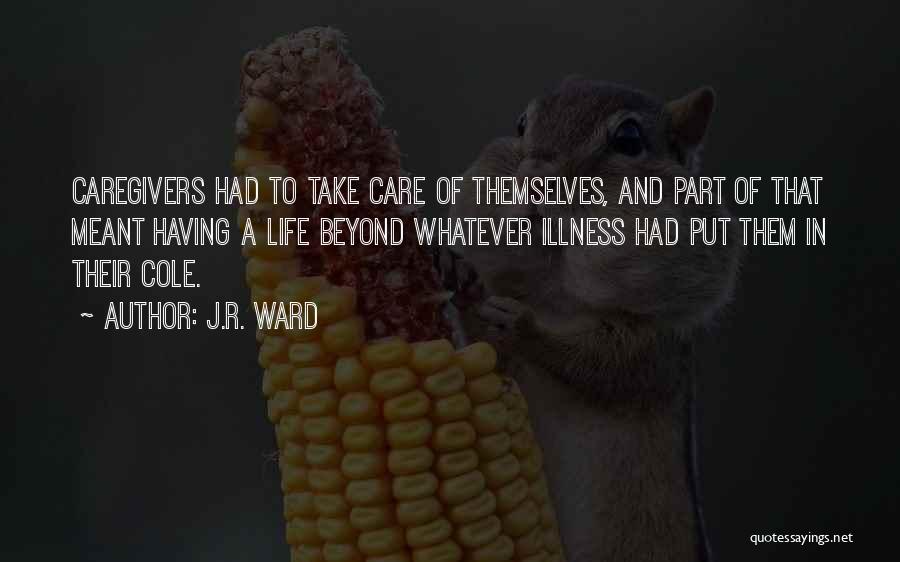 J.R. Ward Quotes: Caregivers Had To Take Care Of Themselves, And Part Of That Meant Having A Life Beyond Whatever Illness Had Put