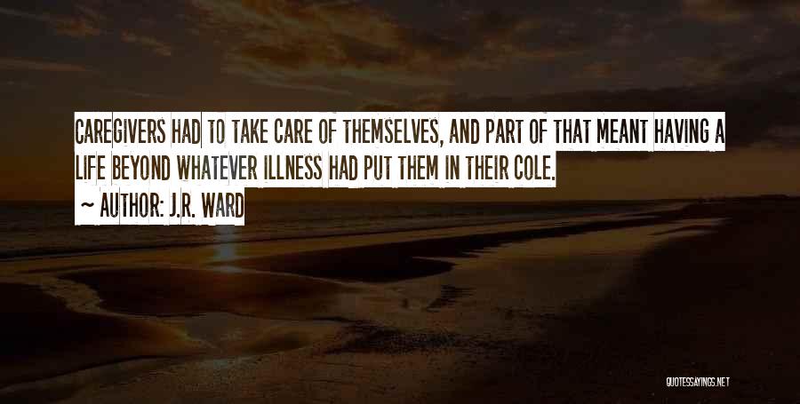 J.R. Ward Quotes: Caregivers Had To Take Care Of Themselves, And Part Of That Meant Having A Life Beyond Whatever Illness Had Put