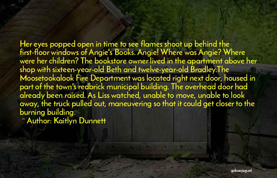 Kaitlyn Dunnett Quotes: Her Eyes Popped Open In Time To See Flames Shoot Up Behind The First-floor Windows Of Angie's Books. Angie! Where