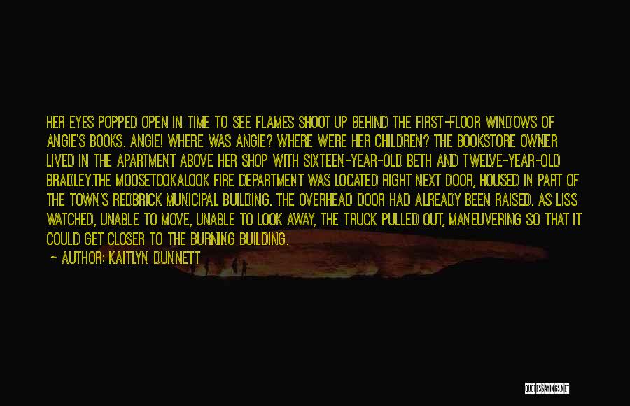 Kaitlyn Dunnett Quotes: Her Eyes Popped Open In Time To See Flames Shoot Up Behind The First-floor Windows Of Angie's Books. Angie! Where