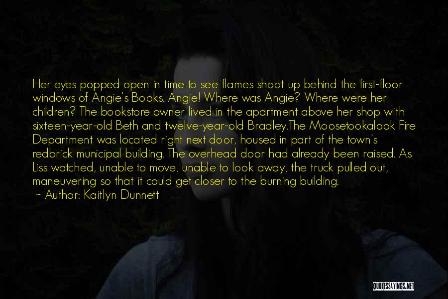 Kaitlyn Dunnett Quotes: Her Eyes Popped Open In Time To See Flames Shoot Up Behind The First-floor Windows Of Angie's Books. Angie! Where