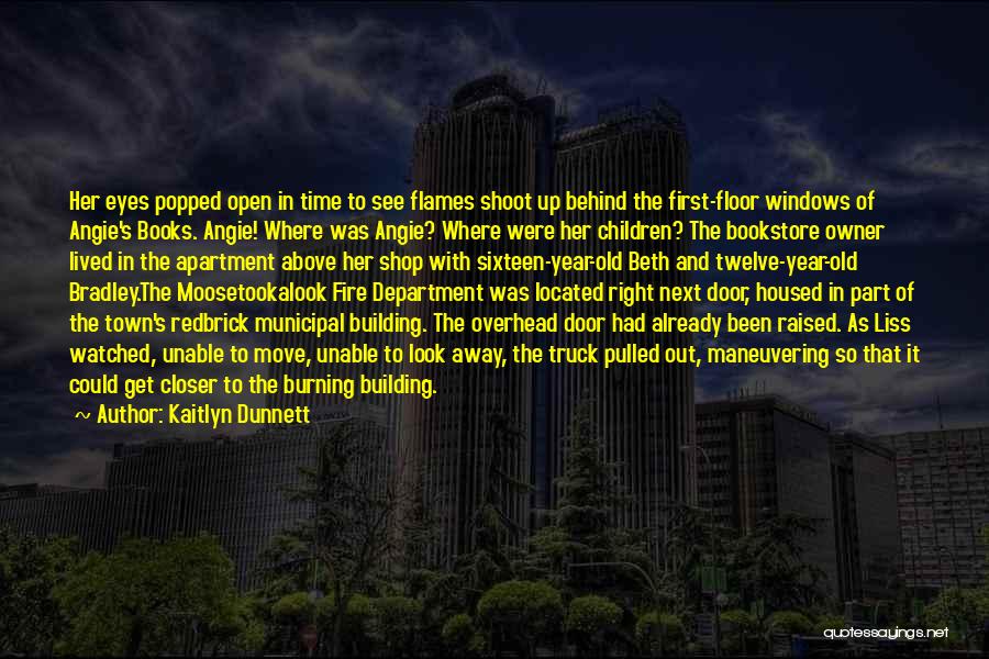 Kaitlyn Dunnett Quotes: Her Eyes Popped Open In Time To See Flames Shoot Up Behind The First-floor Windows Of Angie's Books. Angie! Where