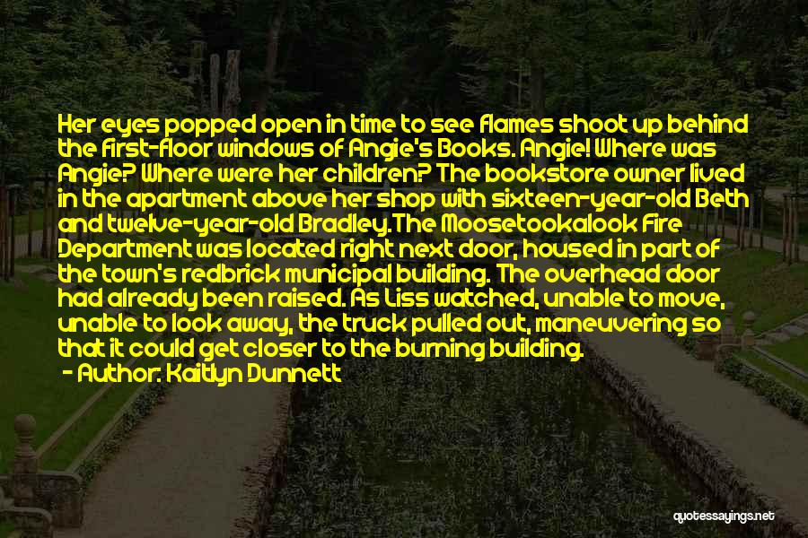 Kaitlyn Dunnett Quotes: Her Eyes Popped Open In Time To See Flames Shoot Up Behind The First-floor Windows Of Angie's Books. Angie! Where