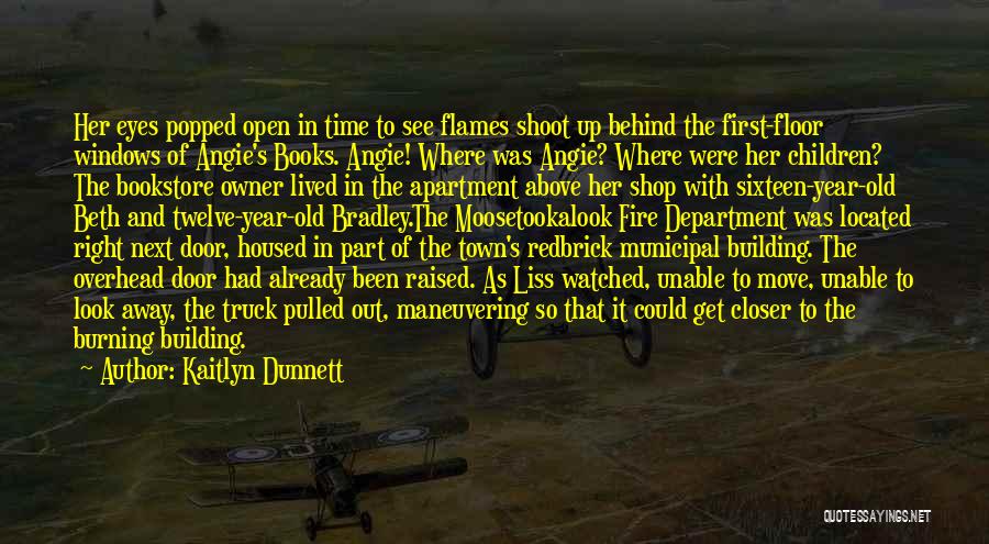 Kaitlyn Dunnett Quotes: Her Eyes Popped Open In Time To See Flames Shoot Up Behind The First-floor Windows Of Angie's Books. Angie! Where