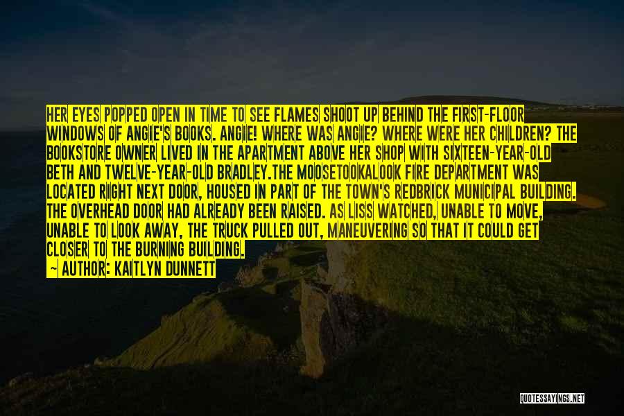 Kaitlyn Dunnett Quotes: Her Eyes Popped Open In Time To See Flames Shoot Up Behind The First-floor Windows Of Angie's Books. Angie! Where