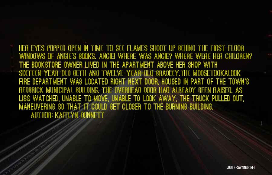 Kaitlyn Dunnett Quotes: Her Eyes Popped Open In Time To See Flames Shoot Up Behind The First-floor Windows Of Angie's Books. Angie! Where