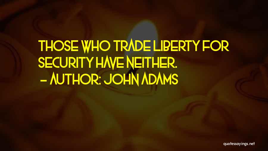 John Adams Quotes: Those Who Trade Liberty For Security Have Neither.