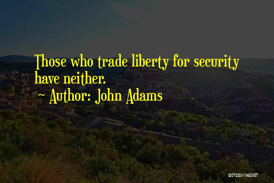John Adams Quotes: Those Who Trade Liberty For Security Have Neither.