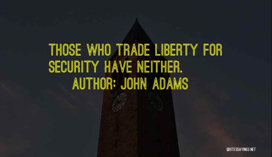 John Adams Quotes: Those Who Trade Liberty For Security Have Neither.