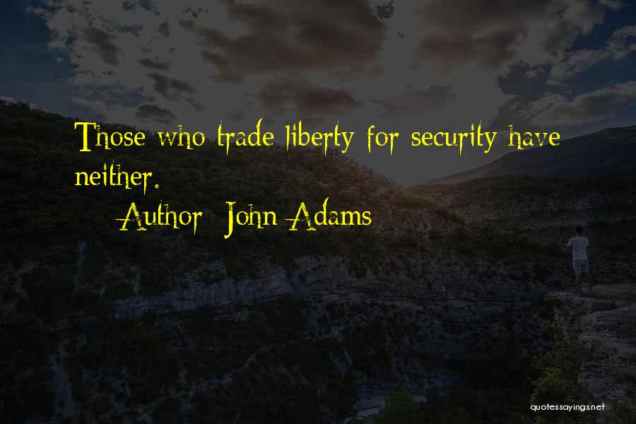 John Adams Quotes: Those Who Trade Liberty For Security Have Neither.