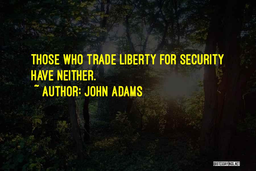 John Adams Quotes: Those Who Trade Liberty For Security Have Neither.