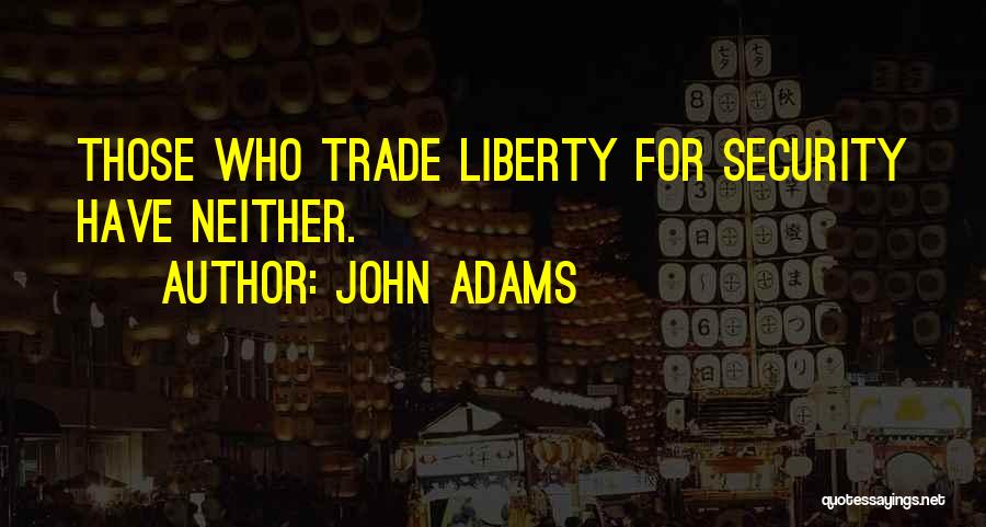 John Adams Quotes: Those Who Trade Liberty For Security Have Neither.