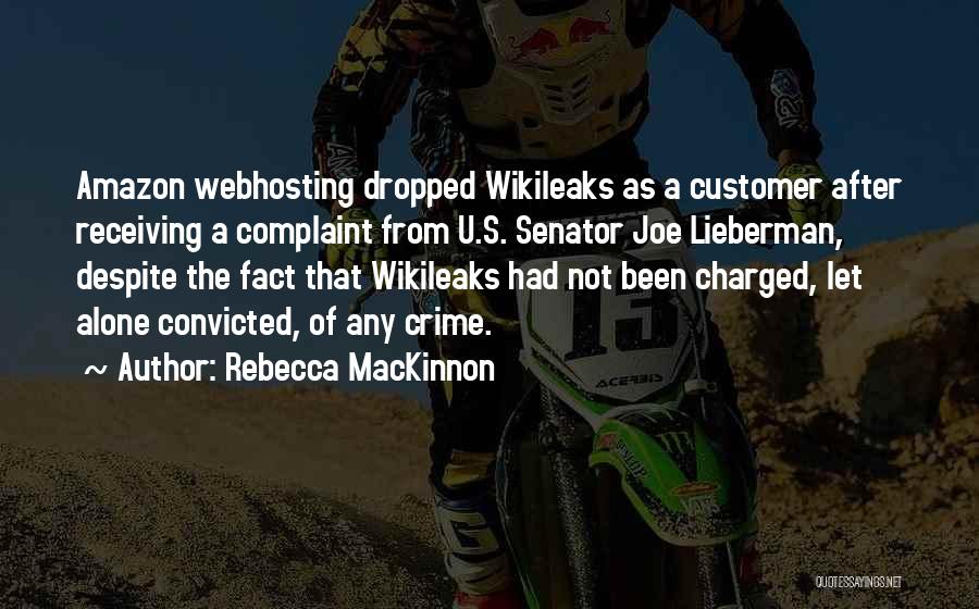Rebecca MacKinnon Quotes: Amazon Webhosting Dropped Wikileaks As A Customer After Receiving A Complaint From U.s. Senator Joe Lieberman, Despite The Fact That