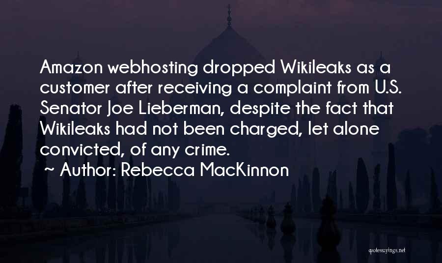 Rebecca MacKinnon Quotes: Amazon Webhosting Dropped Wikileaks As A Customer After Receiving A Complaint From U.s. Senator Joe Lieberman, Despite The Fact That