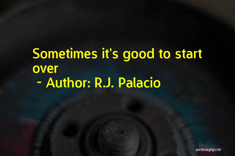 R.J. Palacio Quotes: Sometimes It's Good To Start Over