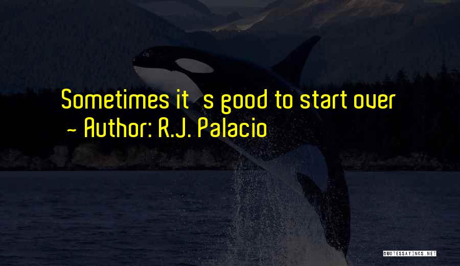 R.J. Palacio Quotes: Sometimes It's Good To Start Over