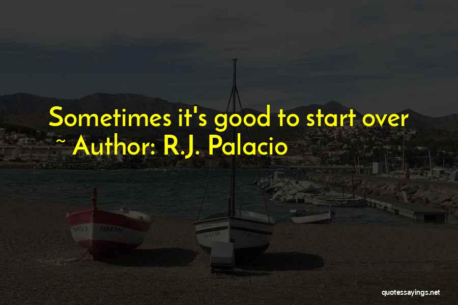 R.J. Palacio Quotes: Sometimes It's Good To Start Over