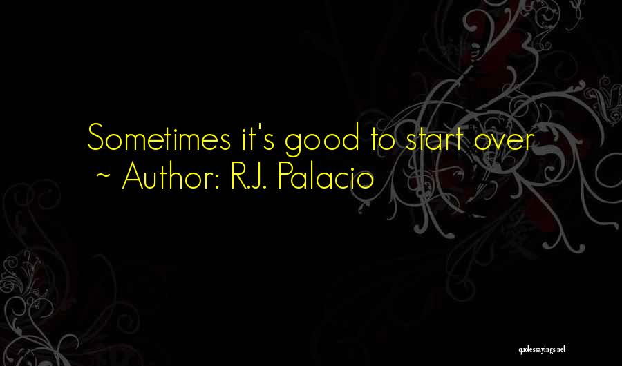 R.J. Palacio Quotes: Sometimes It's Good To Start Over