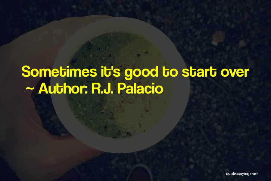 R.J. Palacio Quotes: Sometimes It's Good To Start Over