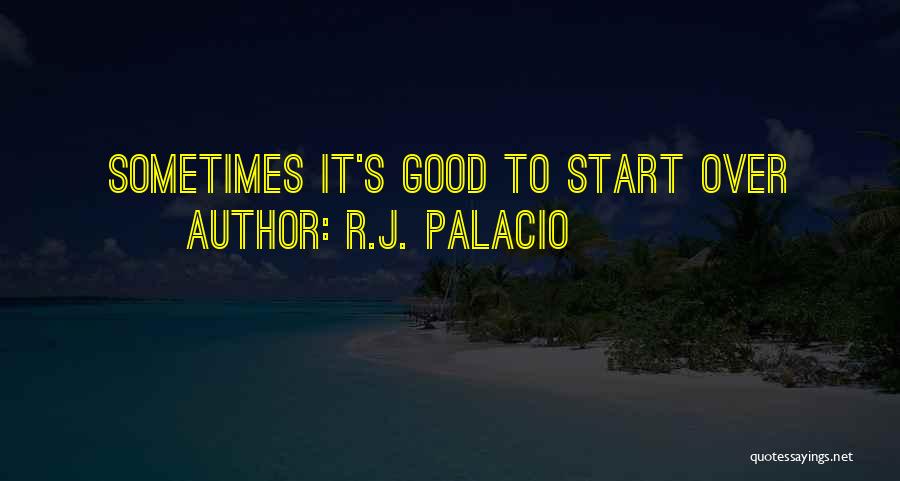 R.J. Palacio Quotes: Sometimes It's Good To Start Over