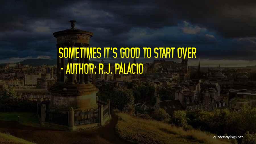 R.J. Palacio Quotes: Sometimes It's Good To Start Over