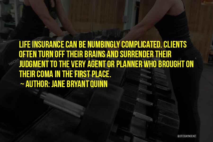Jane Bryant Quinn Quotes: Life Insurance Can Be Numbingly Complicated. Clients Often Turn Off Their Brains And Surrender Their Judgment To The Very Agent
