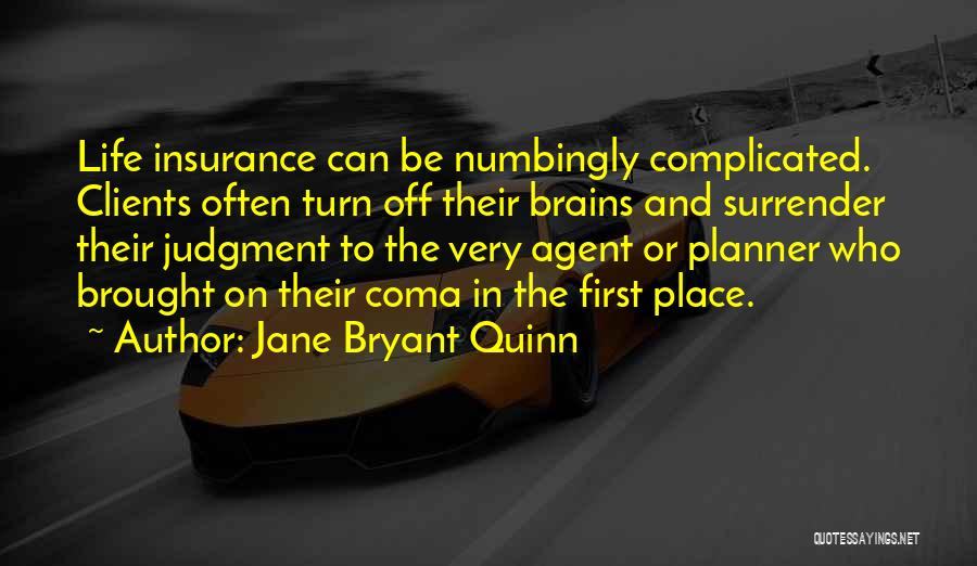 Jane Bryant Quinn Quotes: Life Insurance Can Be Numbingly Complicated. Clients Often Turn Off Their Brains And Surrender Their Judgment To The Very Agent