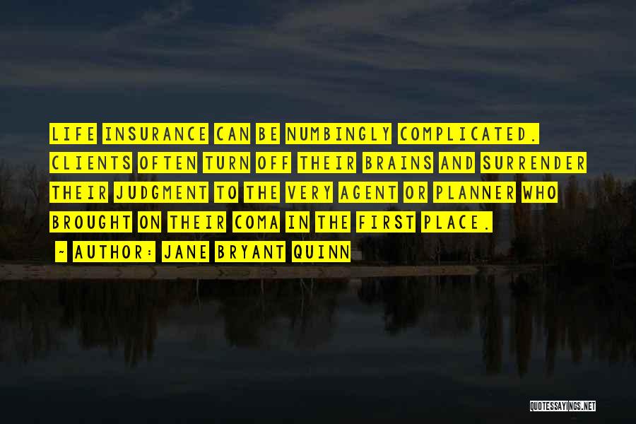 Jane Bryant Quinn Quotes: Life Insurance Can Be Numbingly Complicated. Clients Often Turn Off Their Brains And Surrender Their Judgment To The Very Agent