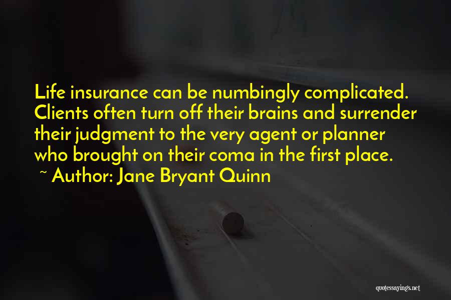 Jane Bryant Quinn Quotes: Life Insurance Can Be Numbingly Complicated. Clients Often Turn Off Their Brains And Surrender Their Judgment To The Very Agent