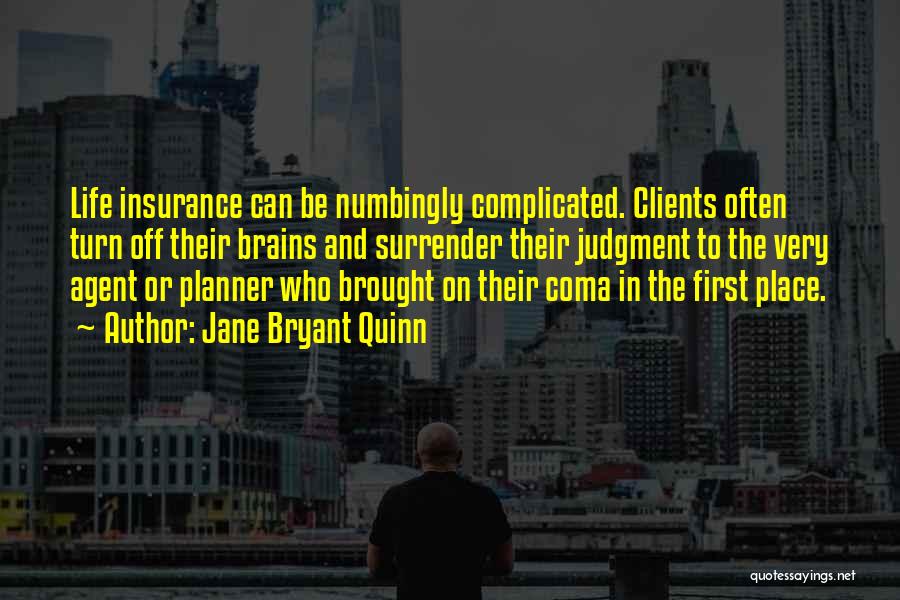 Jane Bryant Quinn Quotes: Life Insurance Can Be Numbingly Complicated. Clients Often Turn Off Their Brains And Surrender Their Judgment To The Very Agent