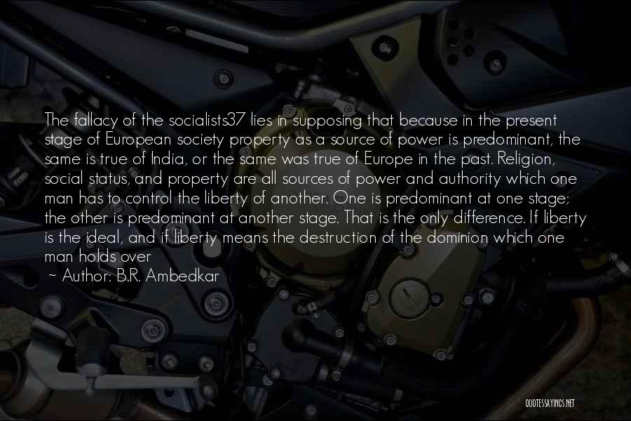 B.R. Ambedkar Quotes: The Fallacy Of The Socialists37 Lies In Supposing That Because In The Present Stage Of European Society Property As A