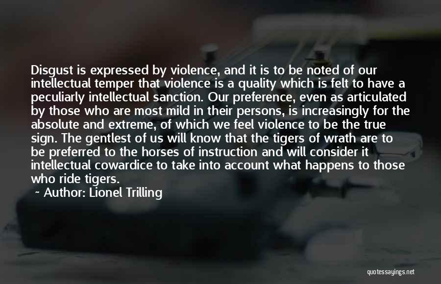 Lionel Trilling Quotes: Disgust Is Expressed By Violence, And It Is To Be Noted Of Our Intellectual Temper That Violence Is A Quality