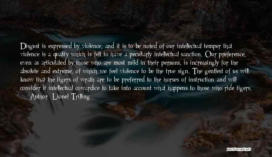 Lionel Trilling Quotes: Disgust Is Expressed By Violence, And It Is To Be Noted Of Our Intellectual Temper That Violence Is A Quality