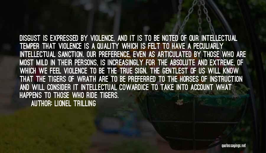 Lionel Trilling Quotes: Disgust Is Expressed By Violence, And It Is To Be Noted Of Our Intellectual Temper That Violence Is A Quality