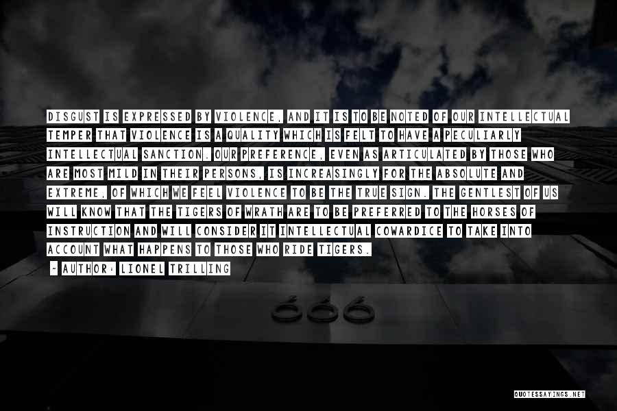 Lionel Trilling Quotes: Disgust Is Expressed By Violence, And It Is To Be Noted Of Our Intellectual Temper That Violence Is A Quality