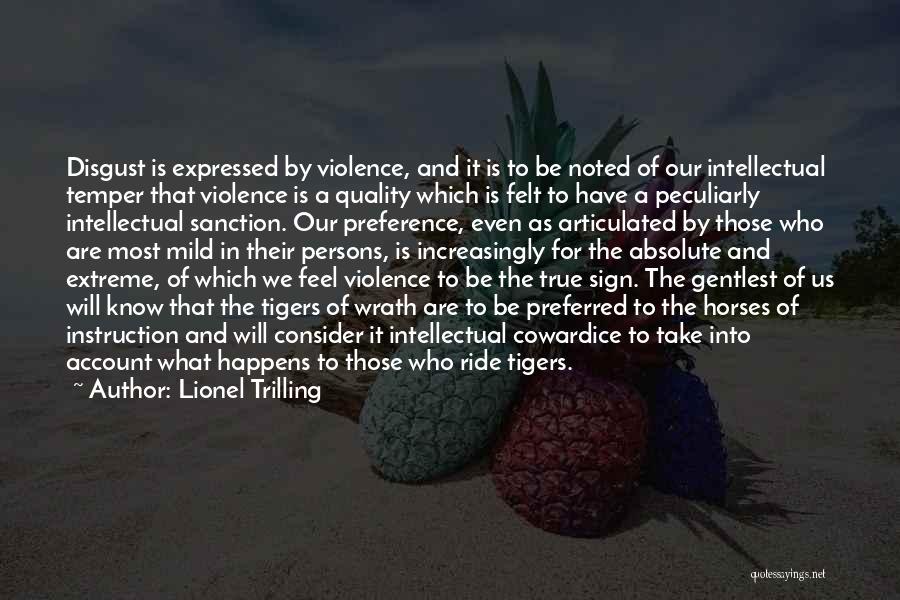 Lionel Trilling Quotes: Disgust Is Expressed By Violence, And It Is To Be Noted Of Our Intellectual Temper That Violence Is A Quality