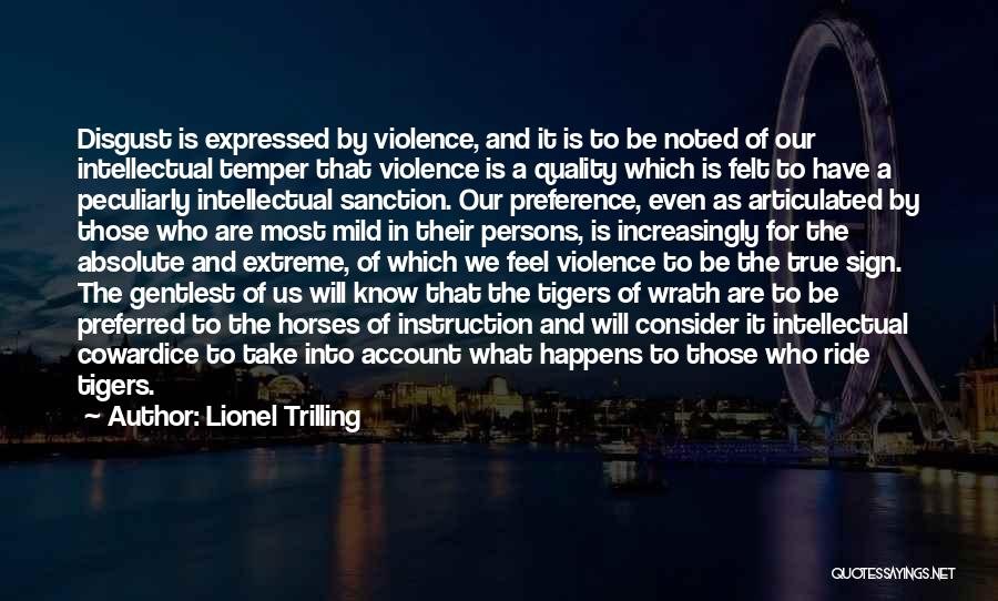 Lionel Trilling Quotes: Disgust Is Expressed By Violence, And It Is To Be Noted Of Our Intellectual Temper That Violence Is A Quality