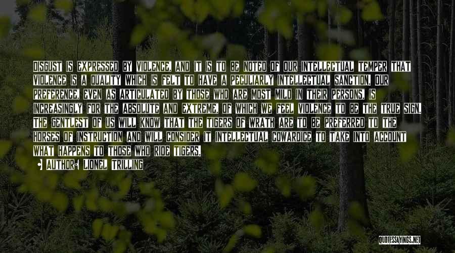 Lionel Trilling Quotes: Disgust Is Expressed By Violence, And It Is To Be Noted Of Our Intellectual Temper That Violence Is A Quality